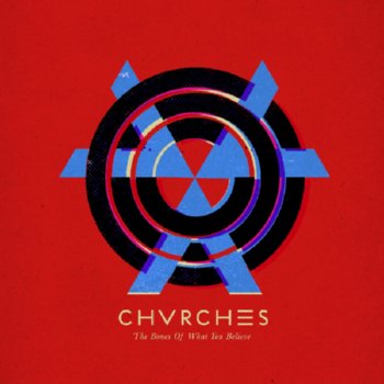 Chvrches – The Bones of What You Believe